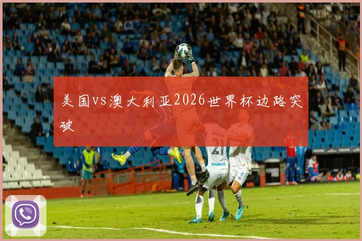 美国vs澳大利亚2026世界杯边路突破