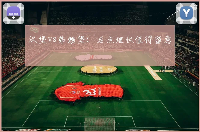 汉堡vs弗赖堡:后点埋伏值得留意