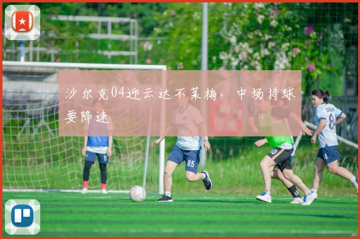 沙尔克04迎云达不莱梅,中场持球要降速