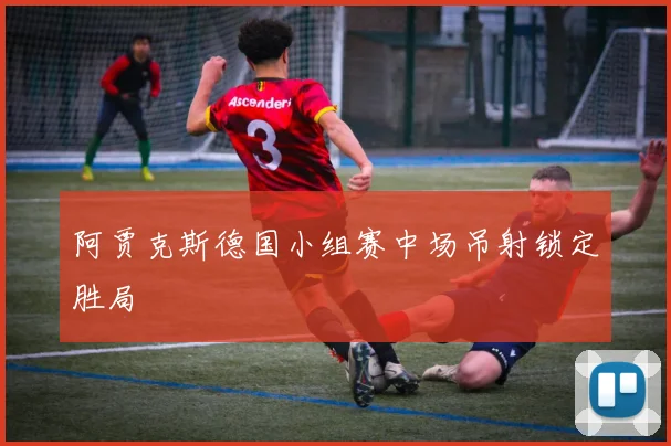 阿贾克斯德国小组赛中场吊射锁定胜局