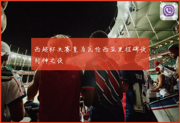 西超杯决赛皇马瓦伦西亚里程碑夜封神之夜