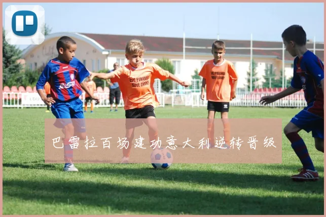 巴雷拉百场建功意大利逆转晋级