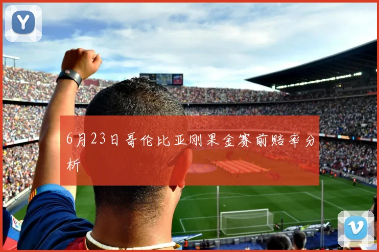 6月23日哥伦比亚刚果金赛前赔率分析