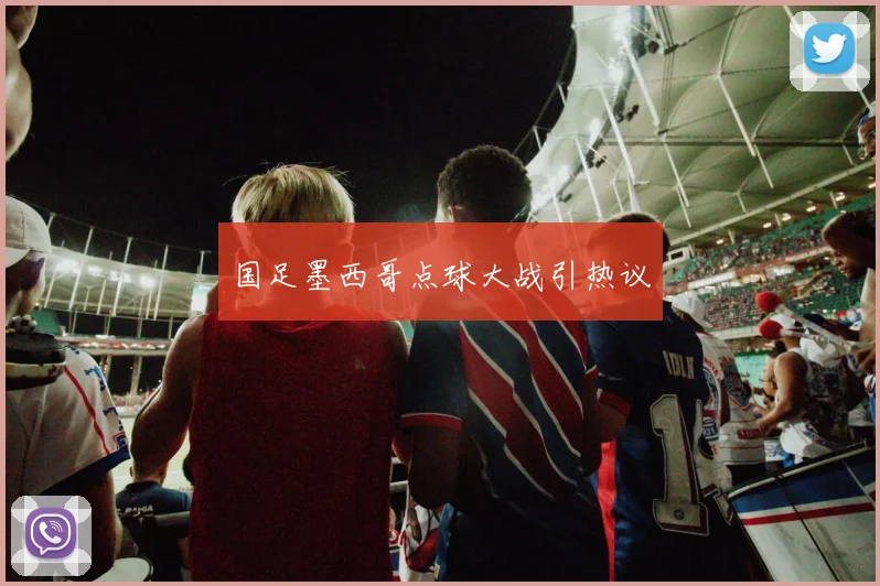 国足墨西哥点球大战引热议