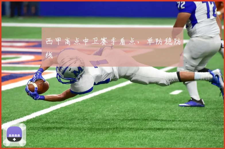 西甲高点中卫赛季看点，单防稳防线