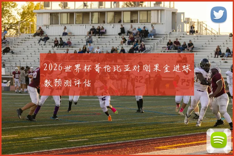 2026世界杯哥伦比亚对刚果金进球数预测评估