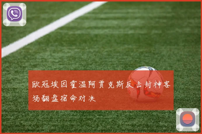 欧冠埃因霍温阿贾克斯反击封神客场翻盘宿命对决